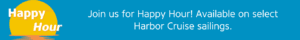Join Us For Happy Hour, available on select Harbor Cruises